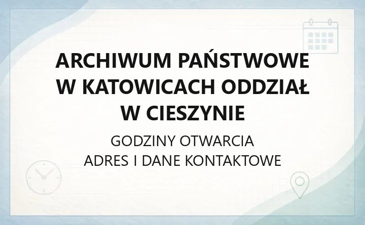 Archiwum Państwowe w Katowicach Oddział w Cieszynie - kontakt, godziny, zasoby archiwalne