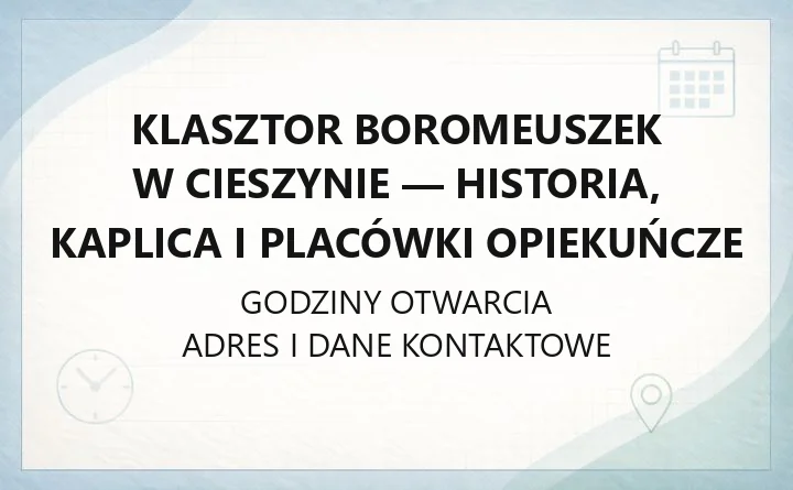 Klasztor Boromeuszek w Cieszynie - historia, kaplica i placówki opiekuńcze
