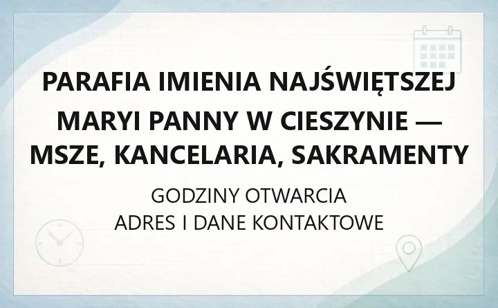 Parafia Imienia Najświętszej Maryi Panny w Cieszynie - msze, kancelaria, sakramenty