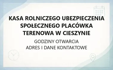 Kasa Rolniczego Ubezpieczenia Społecznego Placówka Terenowa w Cieszynie - kontakt, godziny, informacje