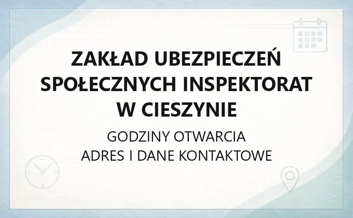 Zakład Ubezpieczeń Społecznych Inspektorat w Cieszynie - kontakt, godziny, informacje